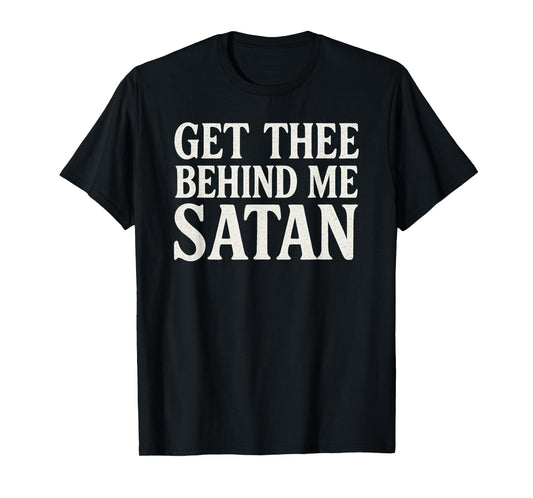 Get Thee Behind Me Satan Bold Christian Faith T-Shirt