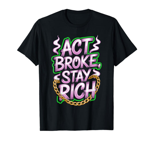 Act Broke Stay Rich Money Mindset Quote Hustle Lifestyle T-Shirt