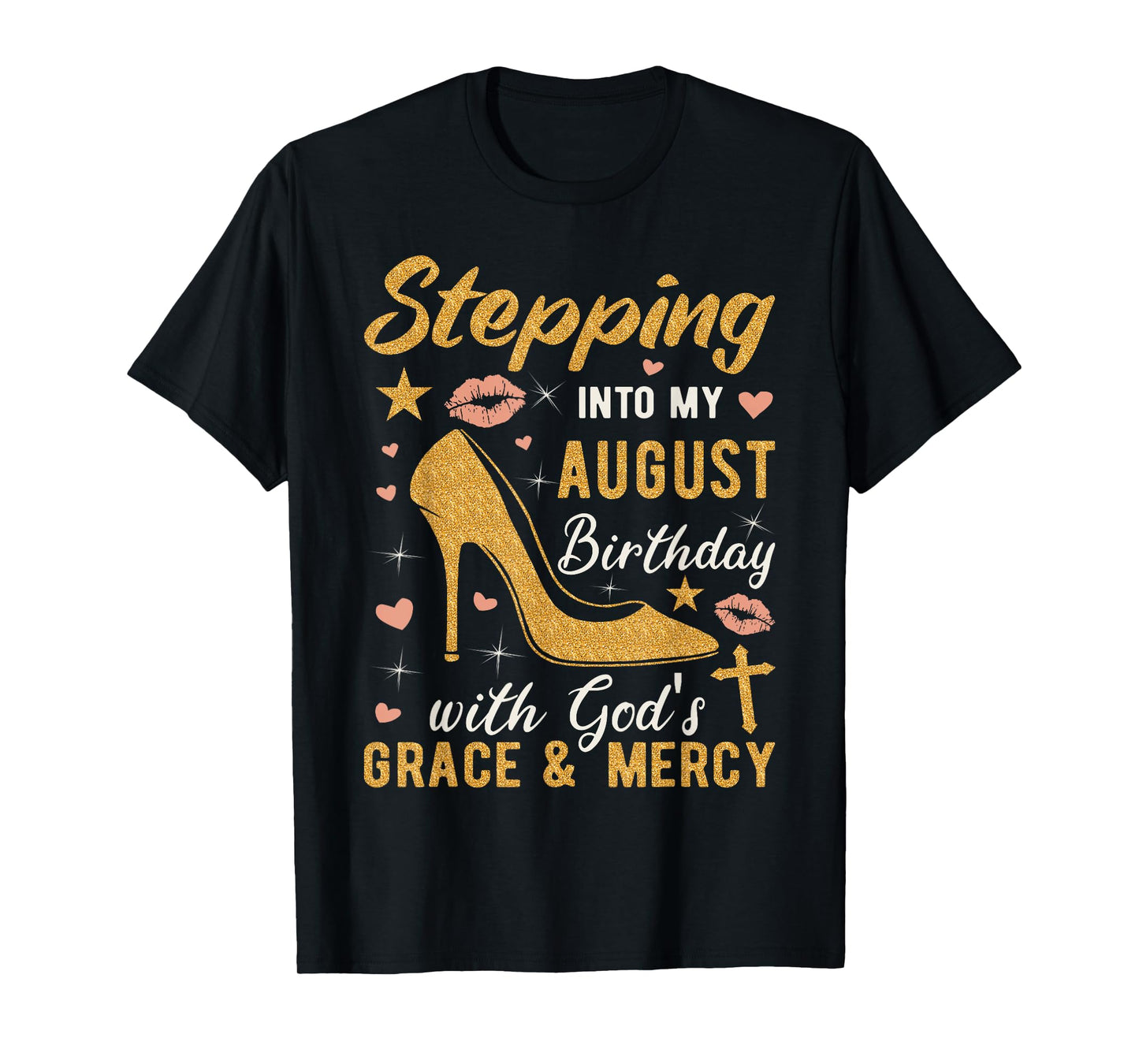 Stepping Into My August Birthday With Gods Grace And Mercy T-Shirt