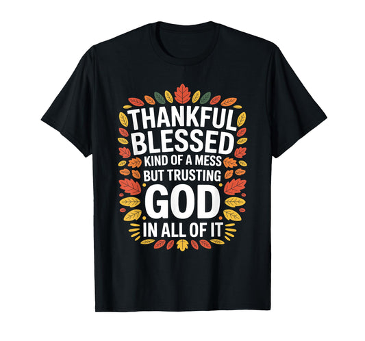 Thankful Blessed Kinda A Mess Trusting God Fall Thanksgiving T-Shirt