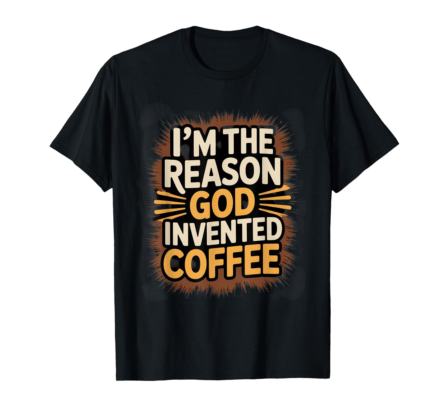 I'm The Reason God Invented Coffee Humor T-Shirt