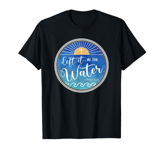Left It In The Water Christian Faith Baptism Saying T-Shirt