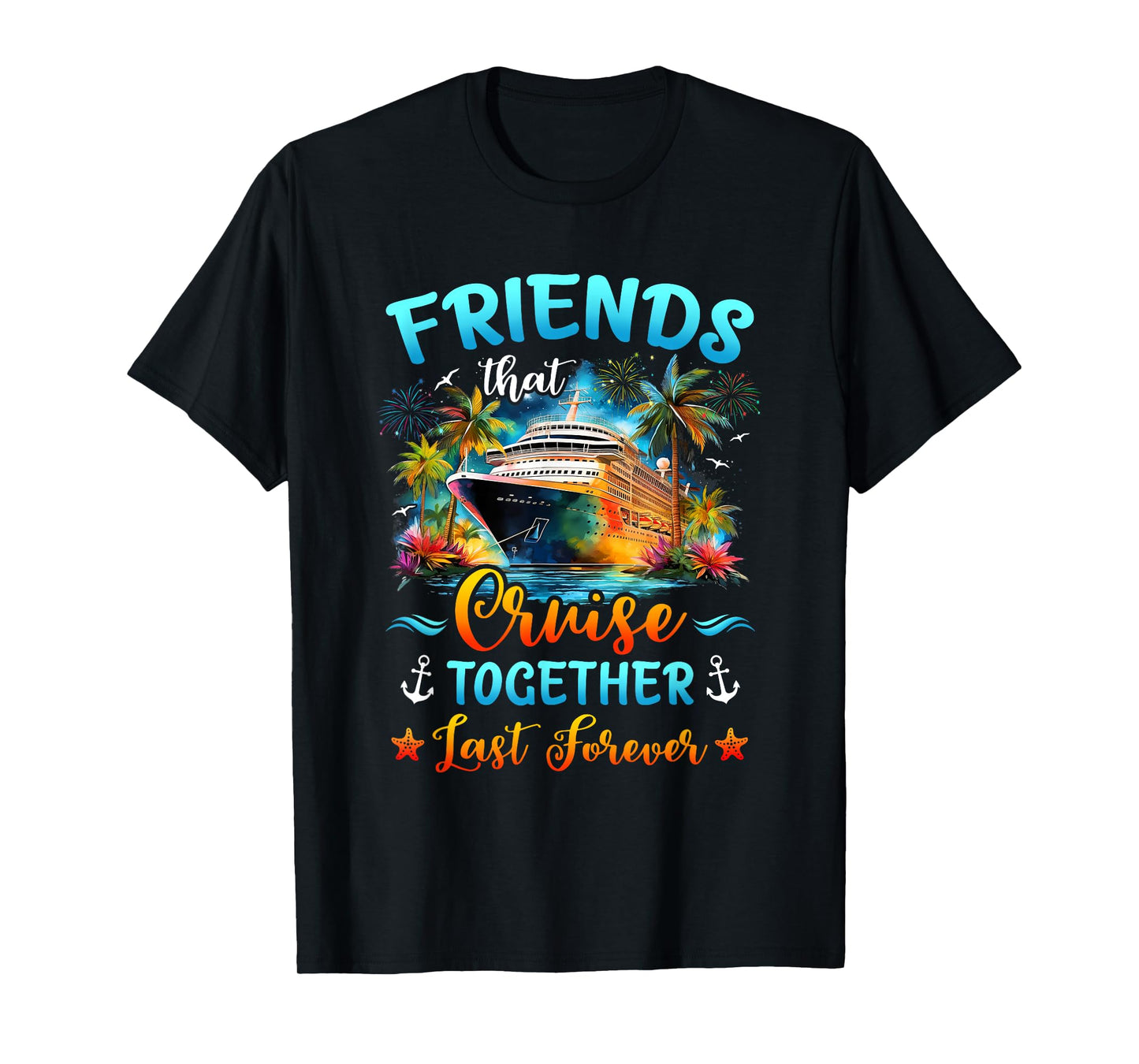 Friends That Cruise Together Last Forever Friends Cruising T-Shirt
