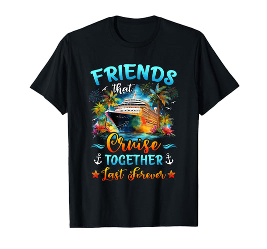 Friends That Cruise Together Last Forever Friends Cruising T-Shirt