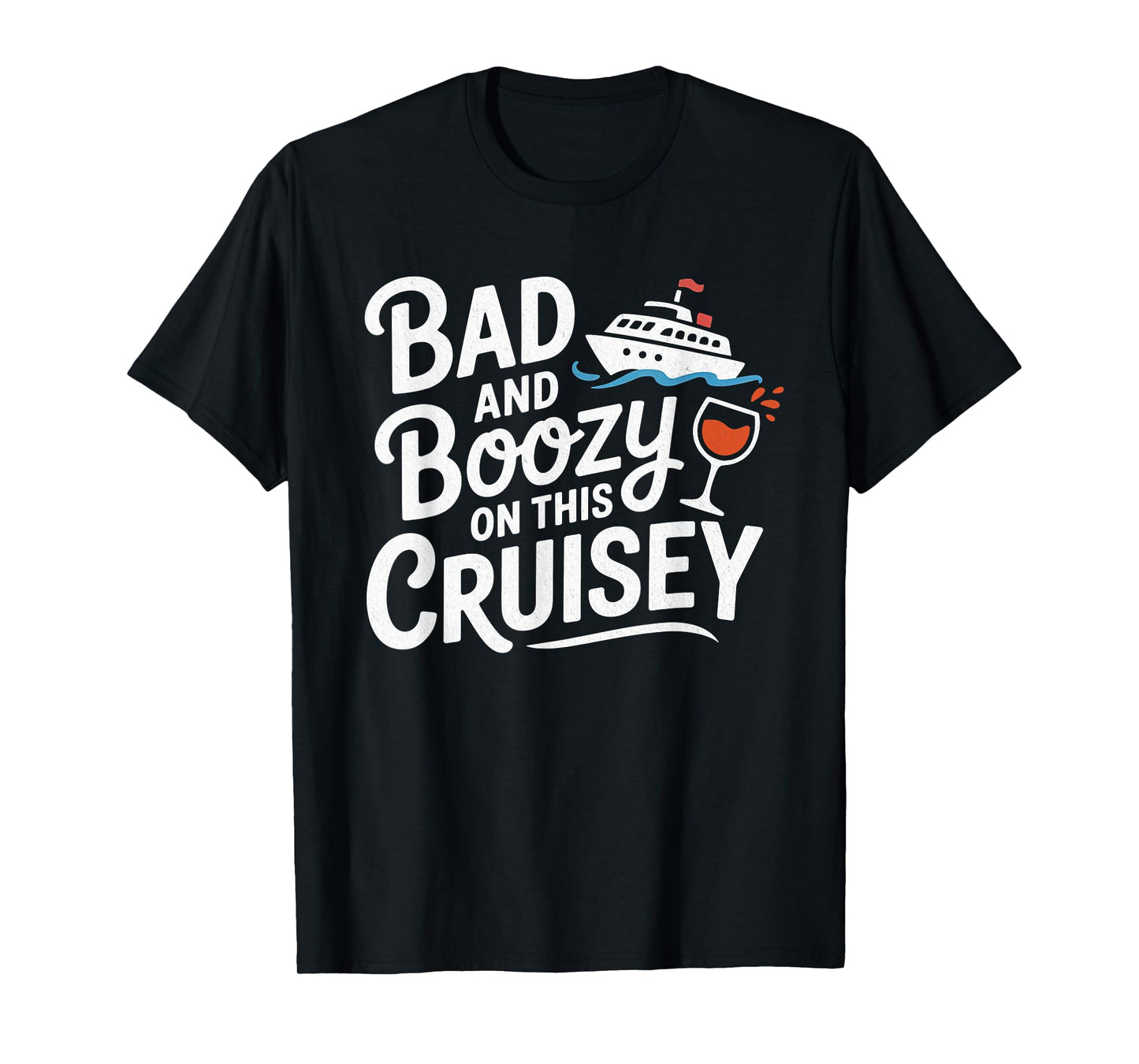 Bad and Boozy On This Cruisey Funny T-Shirt