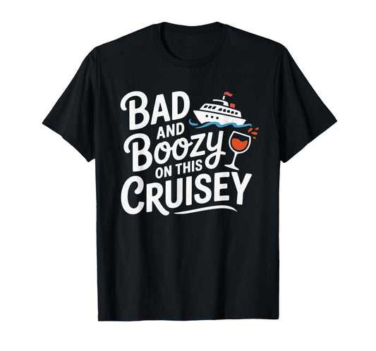 Bad and Boozy On This Cruisey Funny T-Shirt
