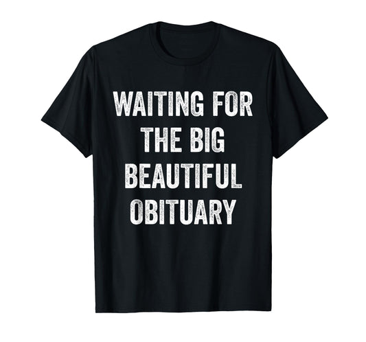 Waiting for The Big Beautiful Obituary Funny Saying Quote T-Shirt