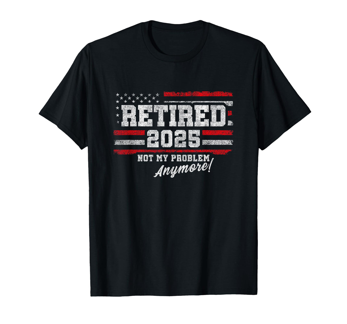 2025 Retirement Not My Problem Anymore - Retired 2025 T-Shirt