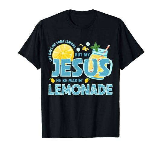 Life Gave Me Some Lemon But My Jesus He Be Makin' Lemonade T-Shirt