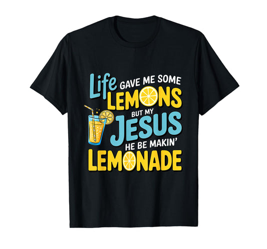 Life Gave Me Some Lemon But My Jesus He Be Makin' Lemonade T-Shirt