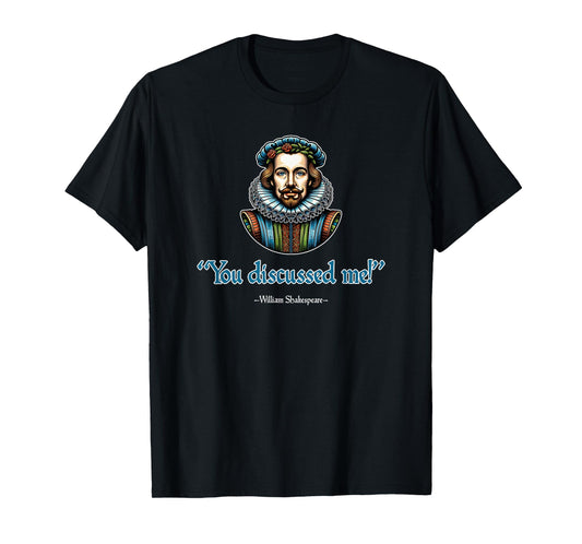 You Discussed Me William Shakespeare Funny T-Shirt
