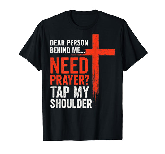 Dear Person Behind Me Need Prayer Tap My Shoulder Faith T-Shirt