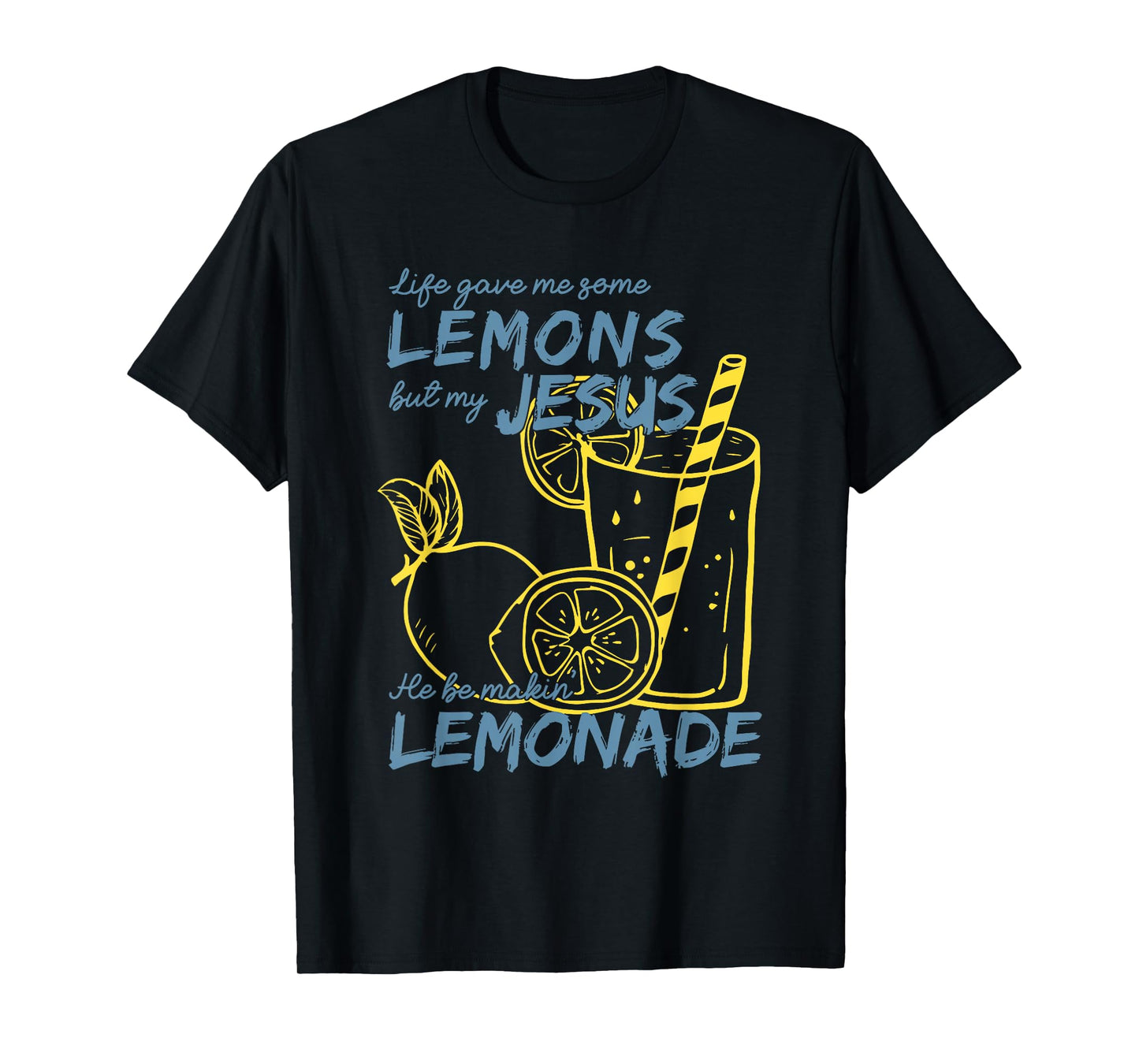 Life Gave Me Some Lemons But My Jesus He Be Making Lemonade T-Shirt