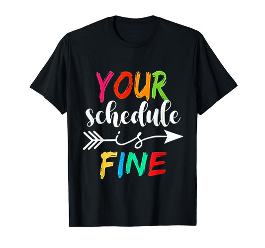 Your Schedule is Fine Funny Sarcastic Quote Bold Statement T-Shirt