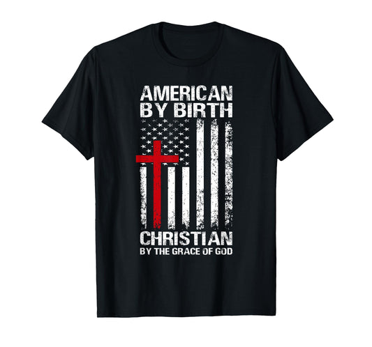 American by Birth Christian by The Grace of God Patriotic T-Shirt
