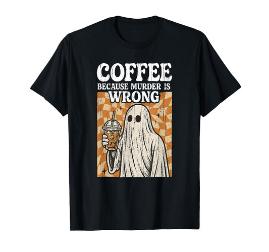 Coffee Because Murder is Wrong, Funny Ghost Halloween T-Shirt