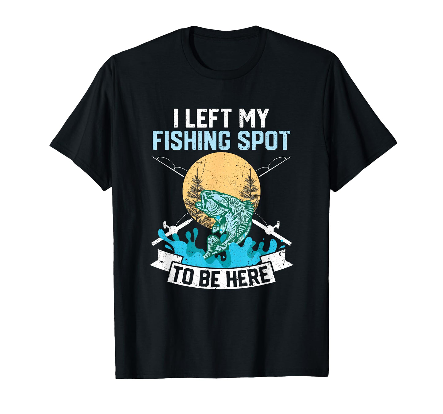I Left My Fishing Spot To Be Here Sarcastic Fishing Men Teen T-Shirt