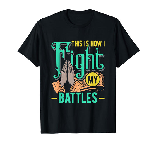 This is How I Fight My Battles Christian Worship T-Shirt