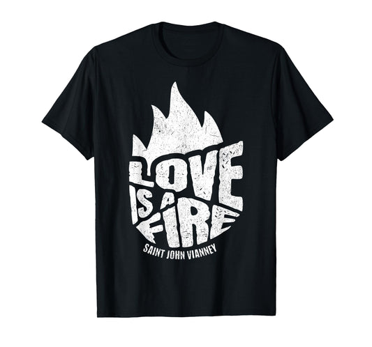 Saint John Vianney Love a Fire Cure d Ars Catholic T-Shirt