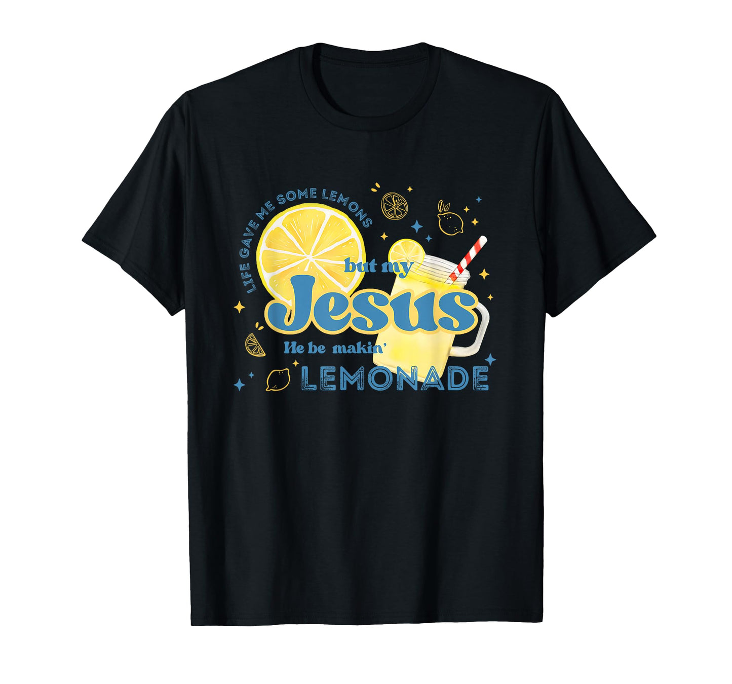 Life Gave Me Some Lemons But My Jesus He Be Making Lemonade T-Shirt