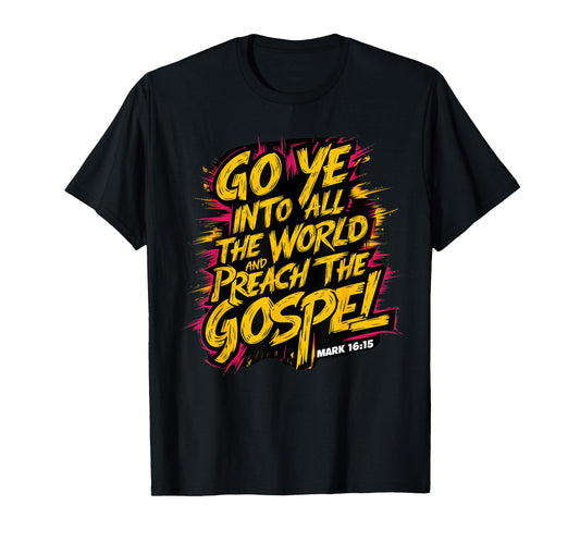 Mark 16:15 Go ye into all the world, and preach the gospel T-Shirt