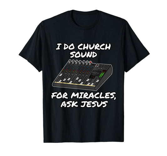 I Do Church Sound For Miracles Ask Jesus Audio Tech Funny T-Shirt