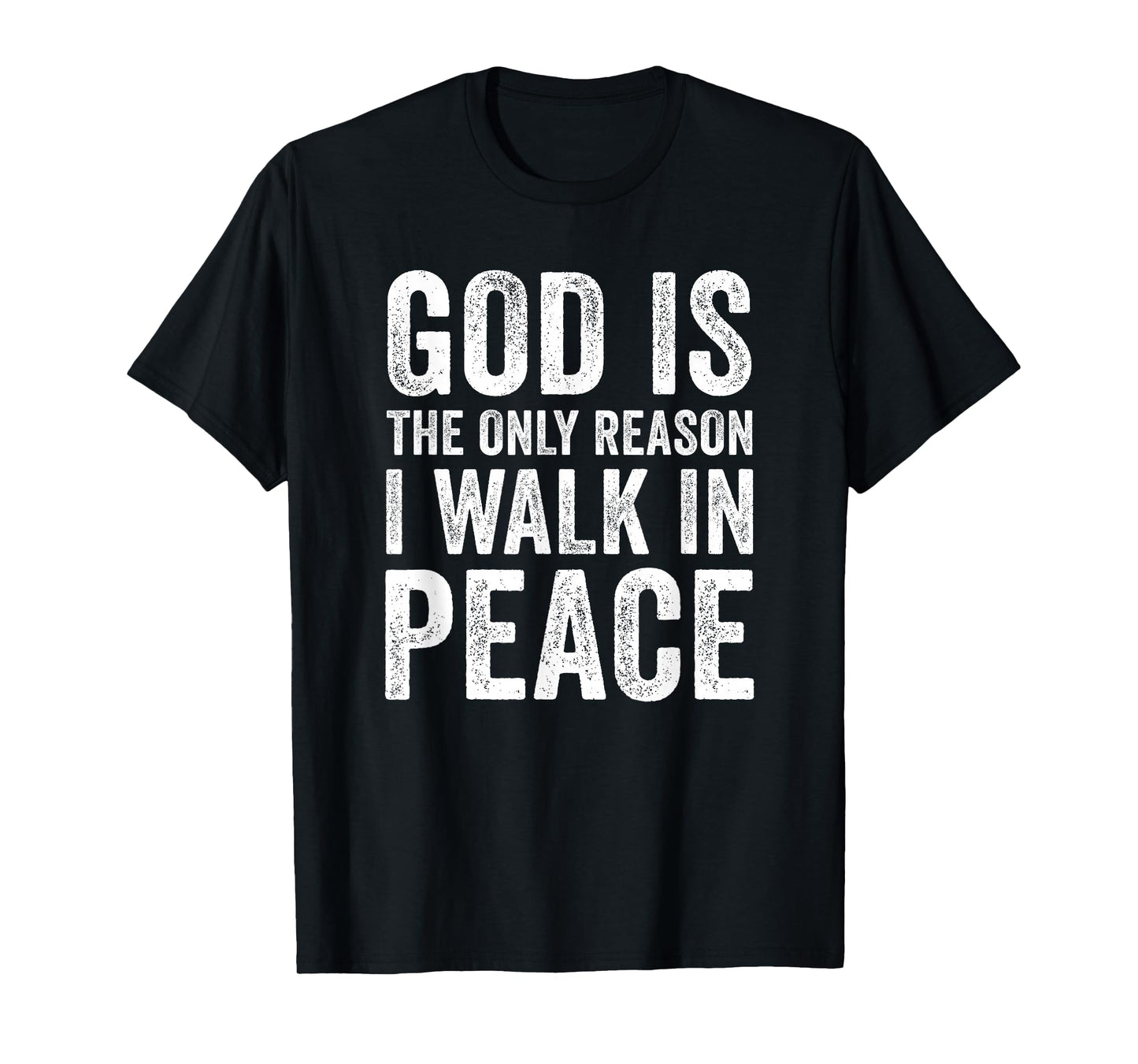 God is The Only Reason I Walk in Peace, Jesus Inspirational T-Shirt