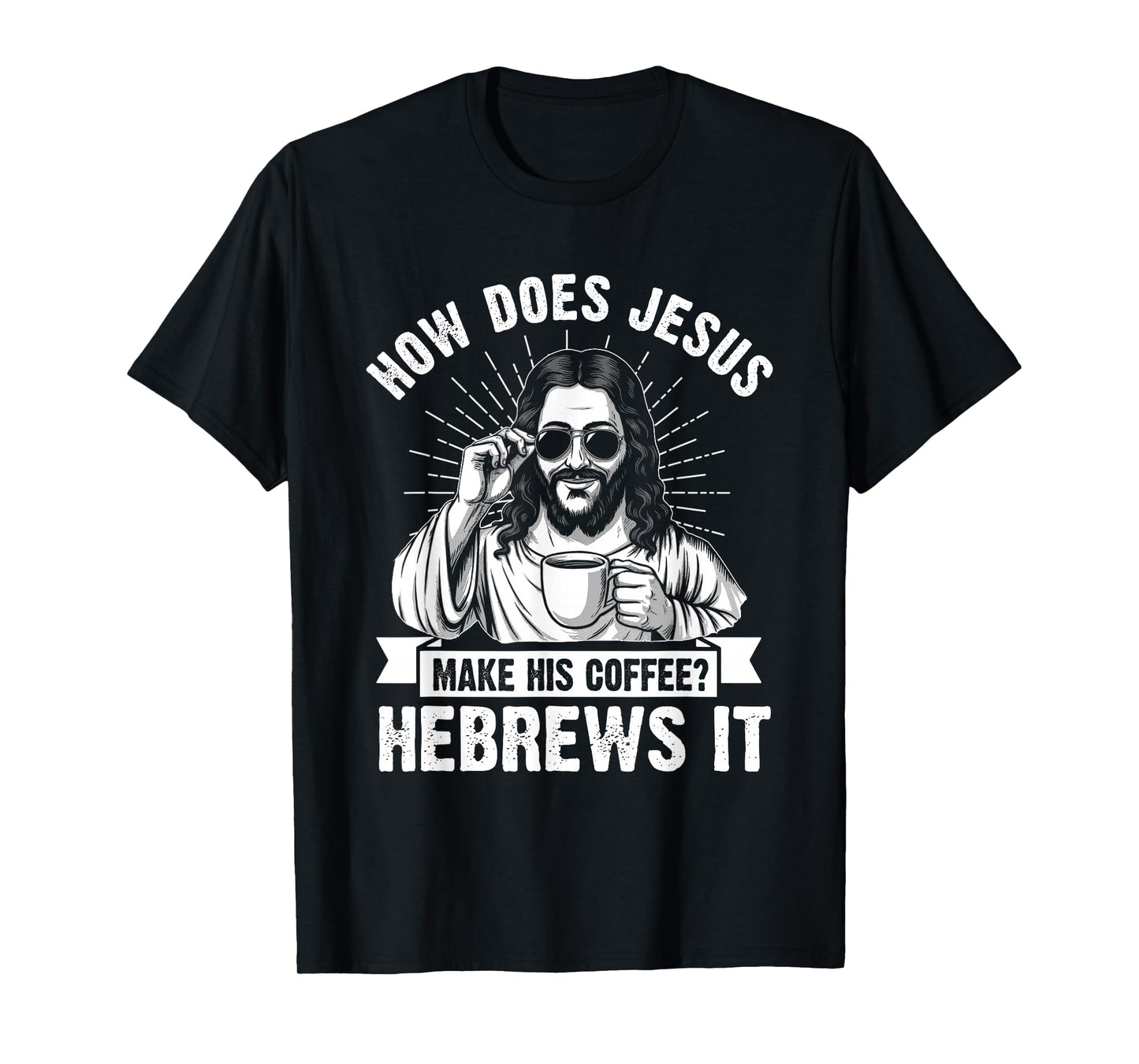 How Does Jesus Make His Coffee? Hebrews It Funny Christian T-Shirt