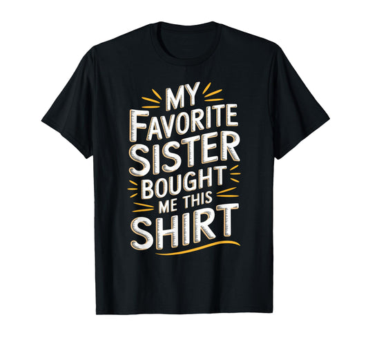 My Favorite Sister Bought Me This Shirt Funny Brother Joke T-Shirt