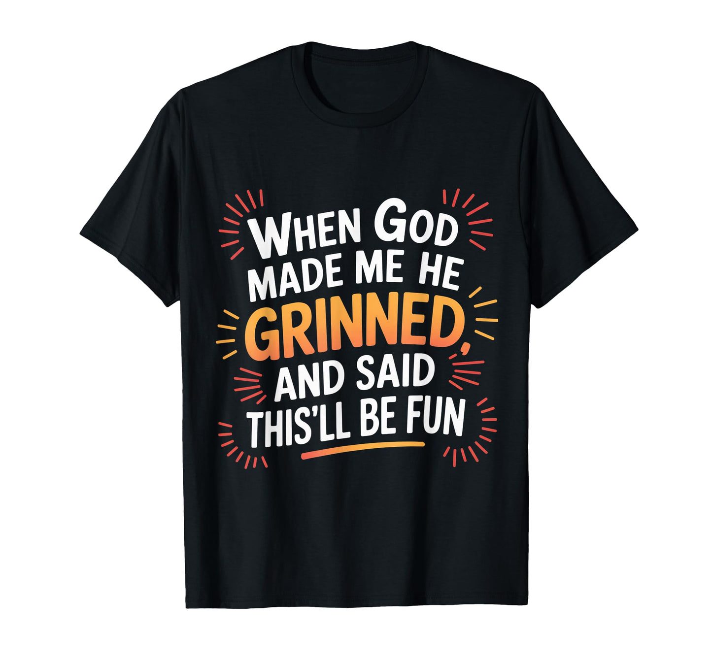 When God Made Me He Grinned Funny Fun Religious Quote T-Shirt