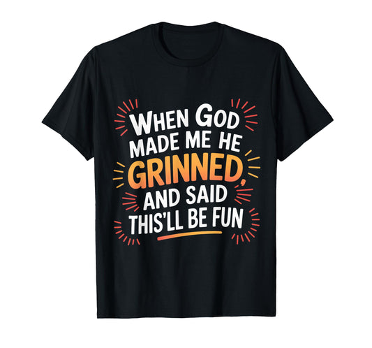 When God Made Me He Grinned Funny Fun Religious Quote T-Shirt