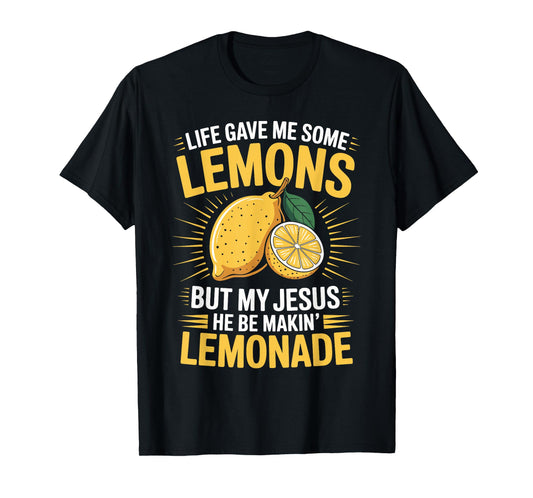 Life Gave Me Some Lemons But My Jesus He Be Makin' Lemonade T-Shirt