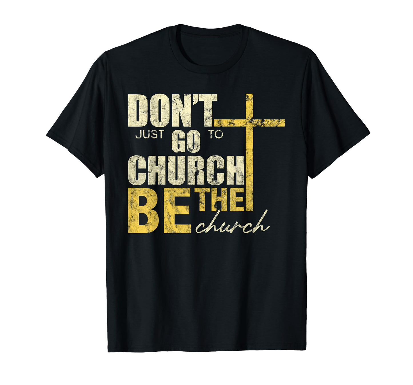 Don't Just Go To Church Be The Church Cross T-Shirt