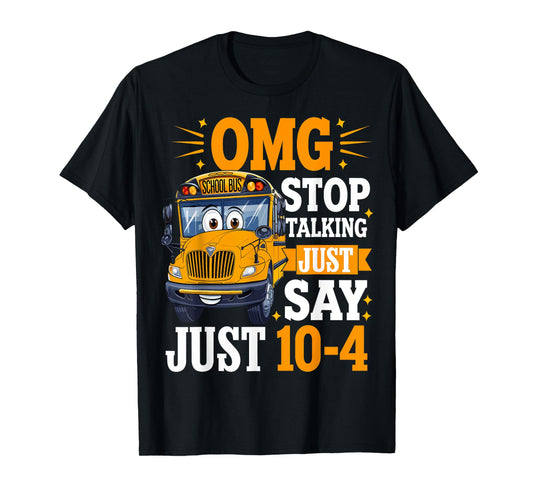 OMG Stop Talking Just Say 10-4 Funny Bus Driver T-Shirt