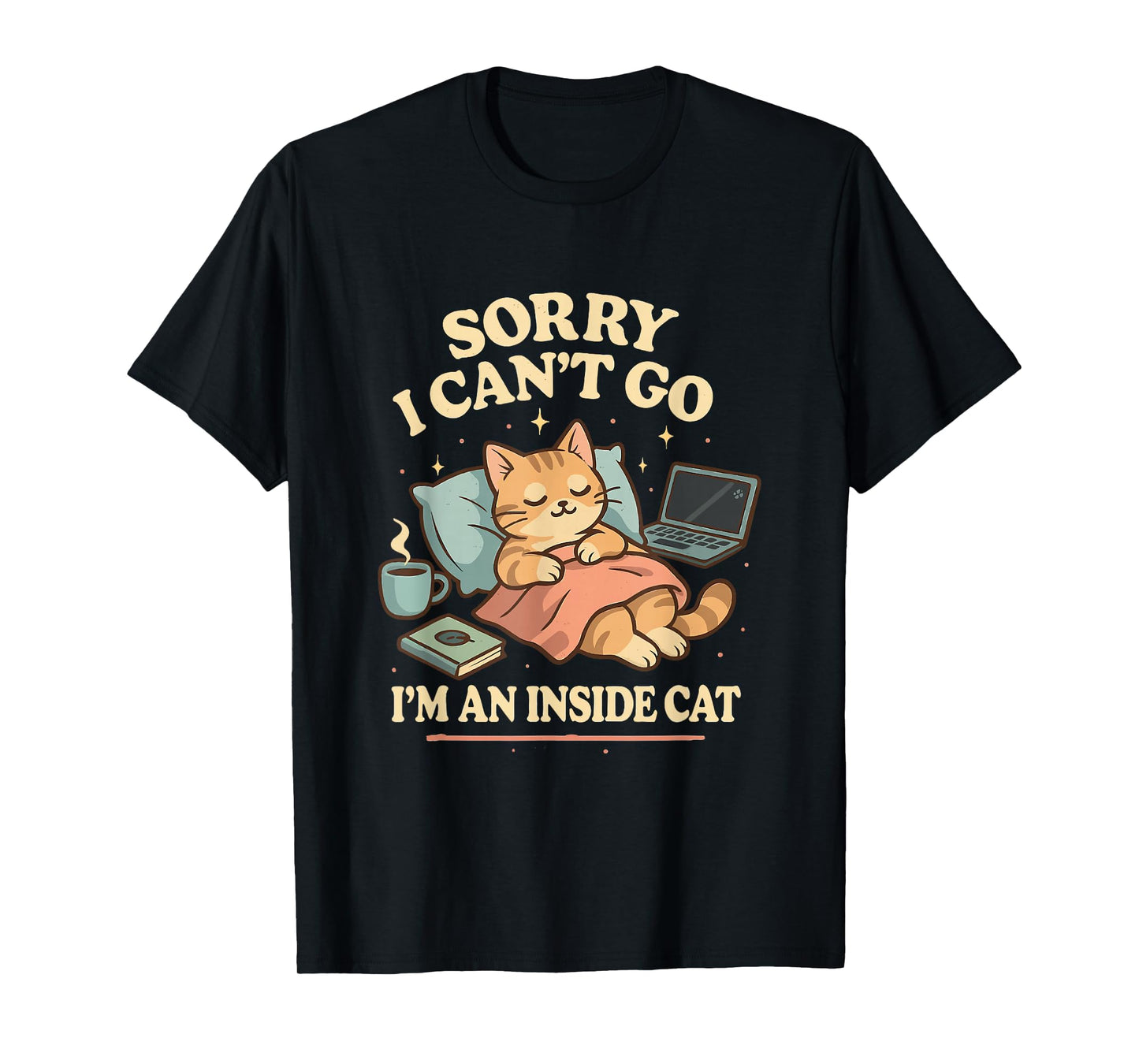 Sorry I Can’t Go I’m an Inside Cat T-Shirt