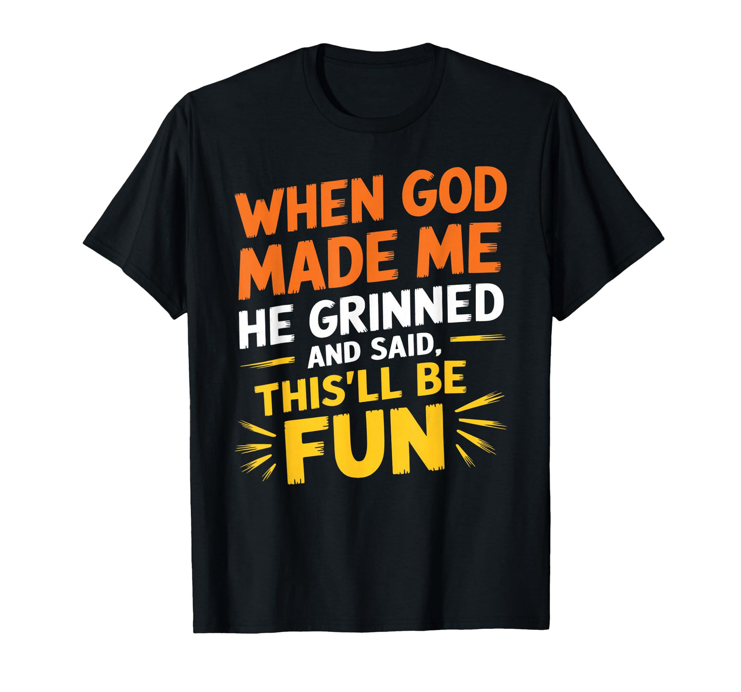 When God Made Me He Grinned and Said Funny Sarcastic Saying T-Shirt
