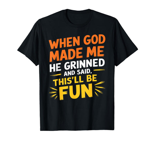 When God Made Me He Grinned and Said Funny Sarcastic Saying T-Shirt