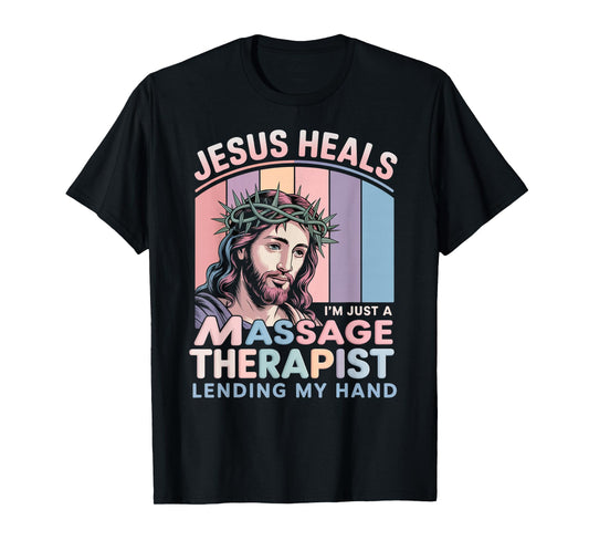 Jesus Heals I Am Just A Massage Therapist Lending My Hand T-Shirt