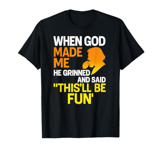 When God Made Me He Grinned and Said Funny Sarcastic Saying T-Shirt