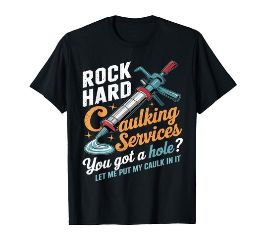 Rock Hard Caulking Services Funny Inappropriate Adult Humor T-Shirt