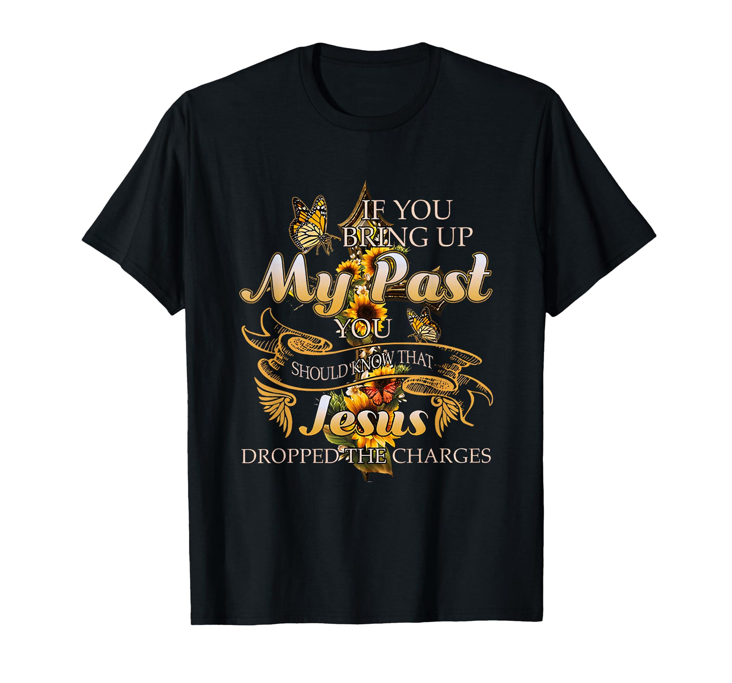 If You Bring Up My Past You Should Know That Jesus Dropped T-Shirt