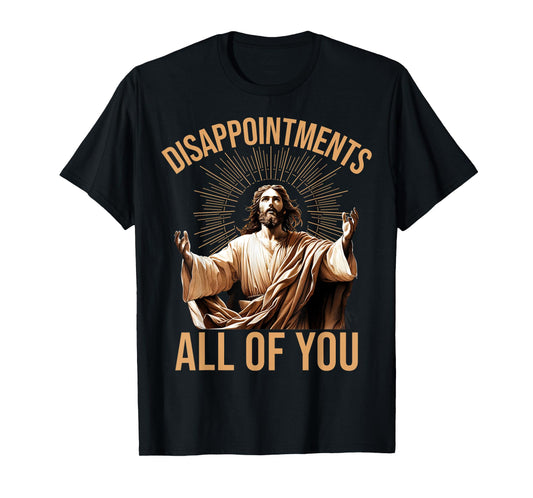 Disappointments All of You Funny Jesus Meme Quote T-Shirt