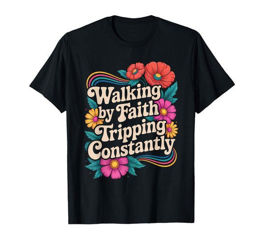 Walking by Faith Tripping Constantly Funny Walk with God T-Shirt