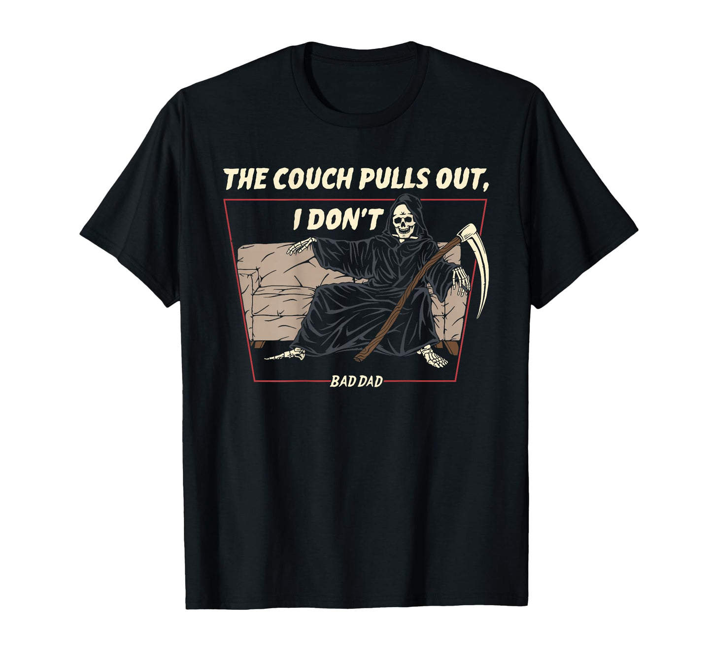 The Couch Pull Out I Don't Bad Dad The Death Funny (On Back) T-Shirt