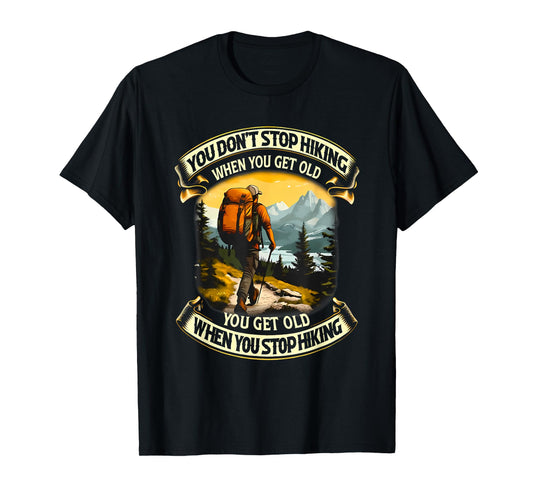 you don't stop hiking when you get old you get old T-Shirt