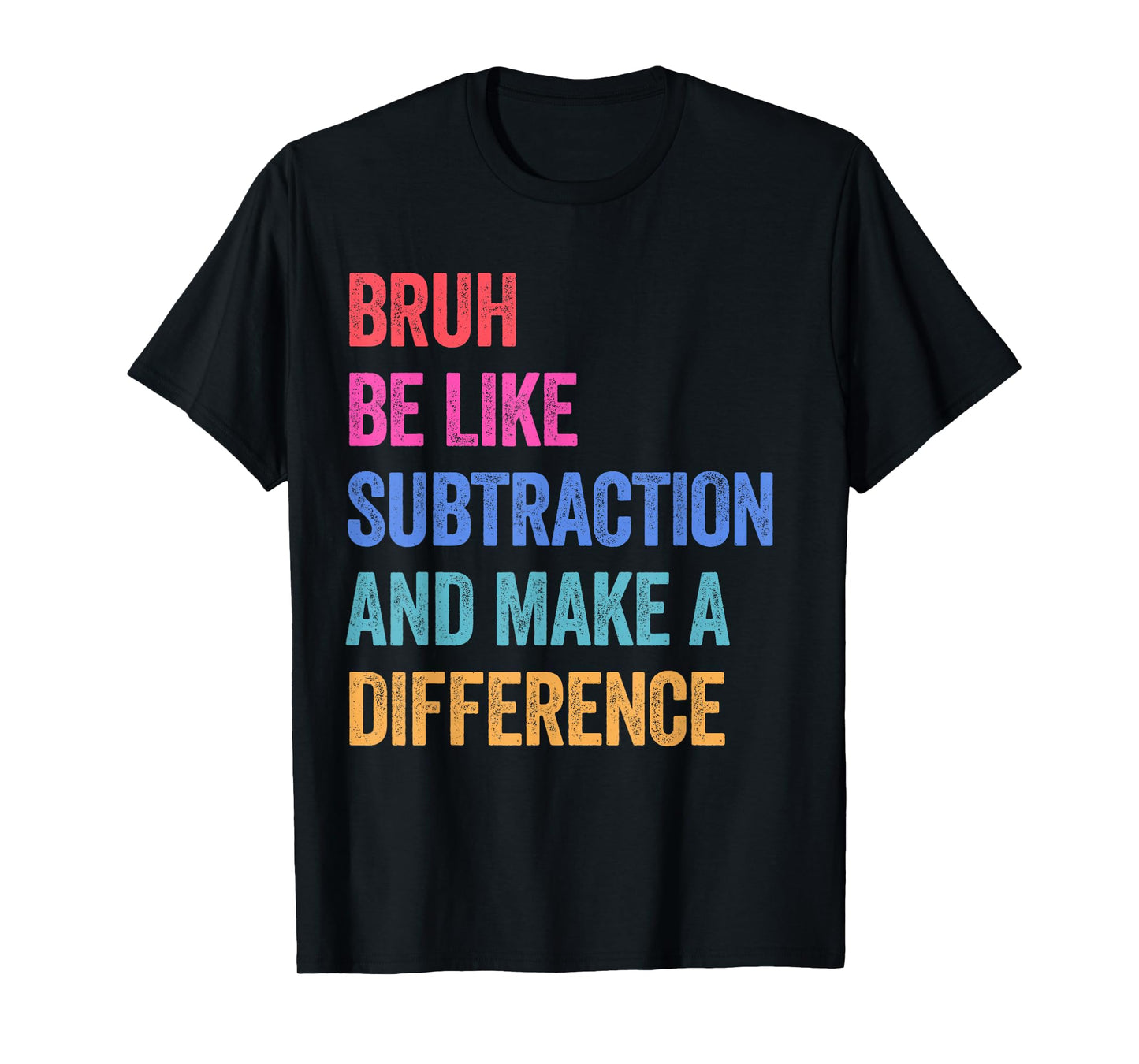 Bruh Be Like Subtraction and Make A Difference Math Teacher T-Shirt