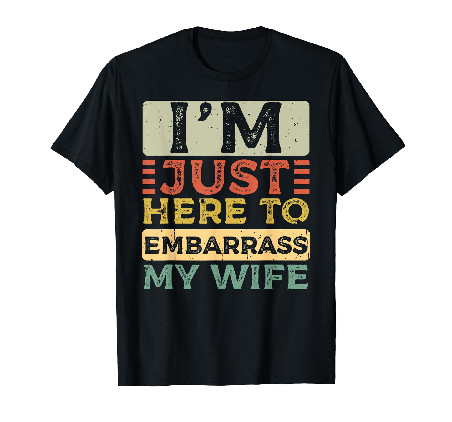 I'm Just Here to Embarrass My Wife Funny Husband Quote T-Shirt