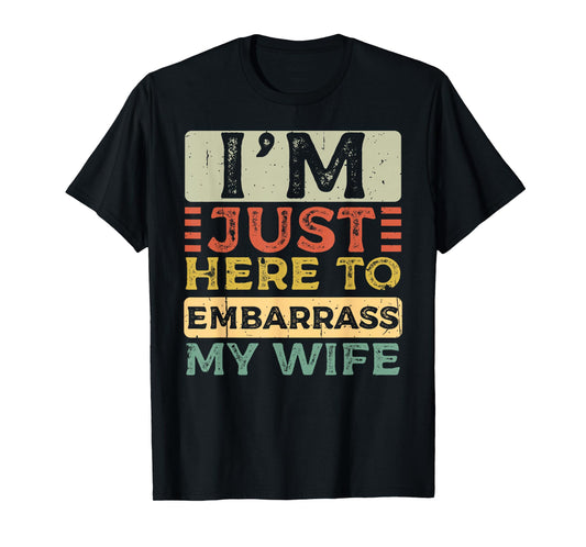 I'm Just Here to Embarrass My Wife Funny Husband Quote T-Shirt