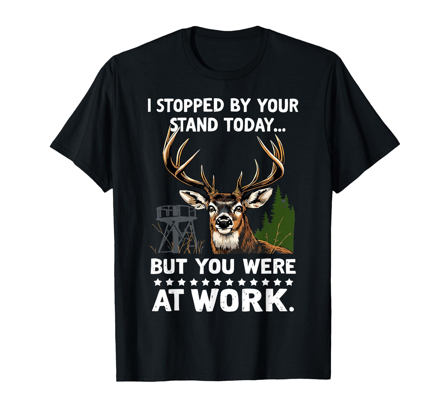 I Stopped By Your Stand Today Buck Deer Hunter Joke Hunting T-Shirt