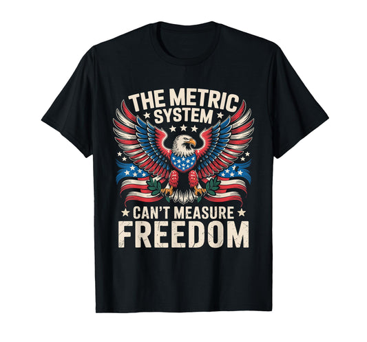 The Metric System Can't Measure Freedom 4th of July T-Shirt